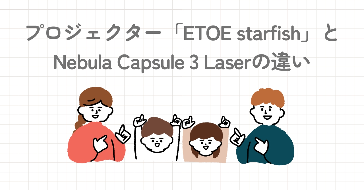 プロジェクターのETOE starfishとNebula Capsule 3 Laserの違い比較!どっちがいい?