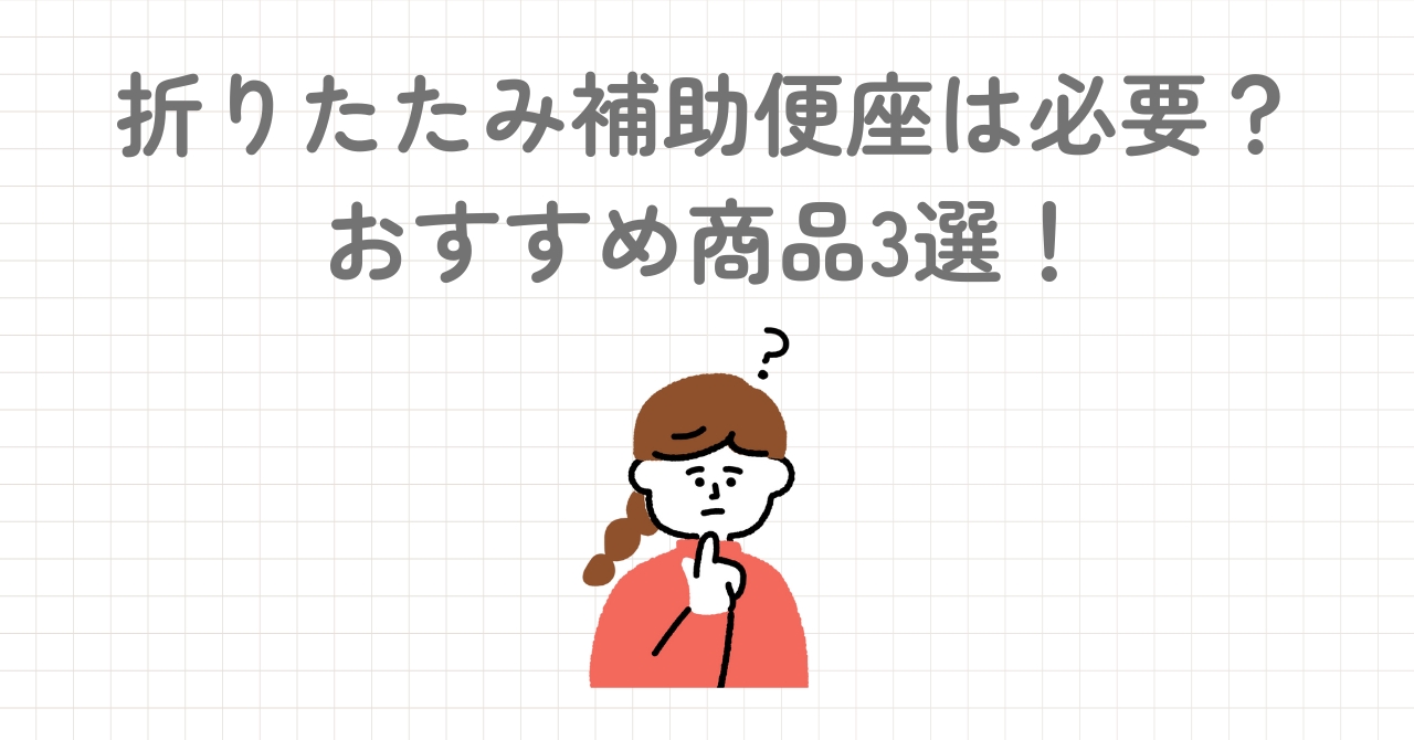 折りたたみ補助便座は必要か？持ち運びに便利なおすすめ商品3選！