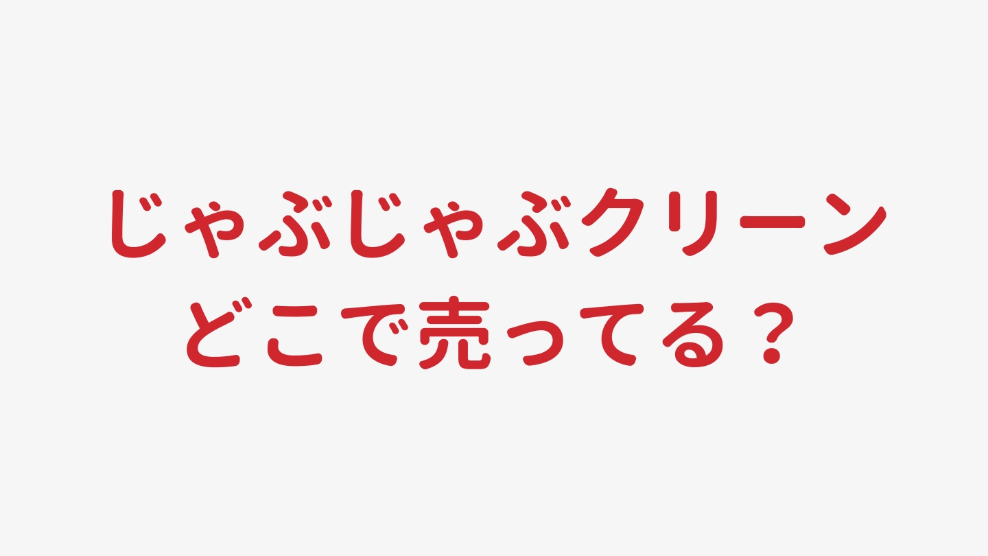 じゃぶじゃぶクリーンはどこで売ってる？