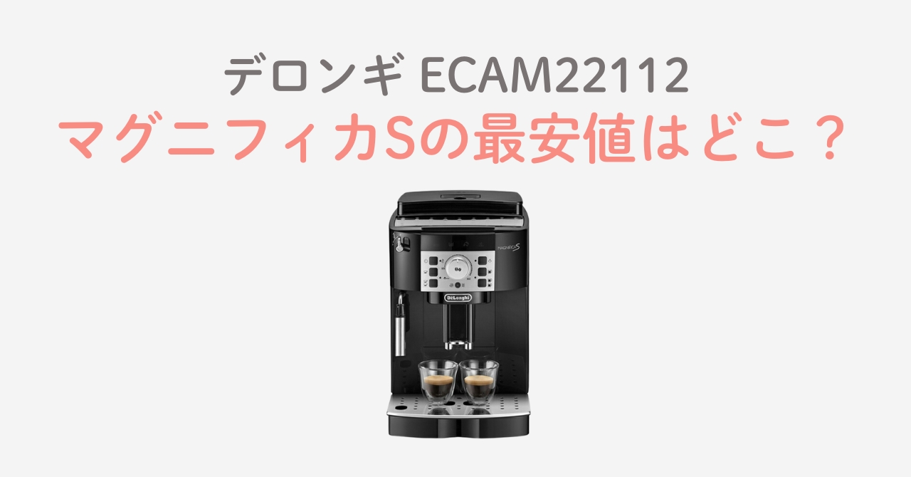 デロンギマグニフィカSの最安値はどこ？ECAM22112の販売店調査