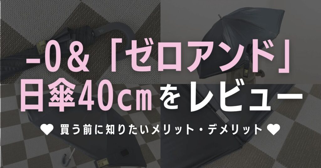 ゼロアンド日傘40cmをレビュー！買う前に知りたいメリット・デメリット